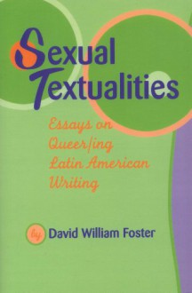 Sexual Textualities: Essays on Queer/ing Latin American Writing (Texas Pan American Series) - David William Foster