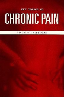 Key Topics in Chronic Pain - Kate M. Grady, Andrew M. Severn