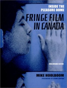 Inside the Pleasure Dome: Fringe Film in Canada - Mike Hoolboom, Michael Hoolboom, Atom Egoyan