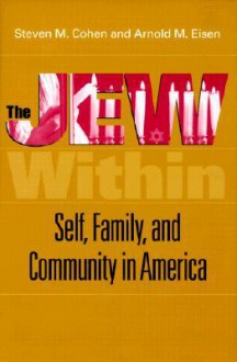 The Jew Within: Self, Family, and Community in America - Steven M. Cohen, Arnold M. Eisen