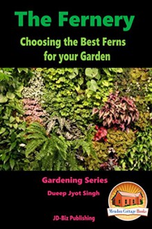 The Fernery - Choosing the Best Ferns for your Garden (Gardening Series Book 14) - Dueep Jyot Singh, John Davidson, Mendon Cottage Books