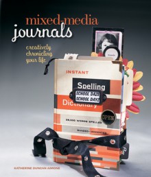 Mixed-Media Journals: Creatively Chronicling Your Life - Katherine Duncan Aimone, Katherine Duncan-Aimone