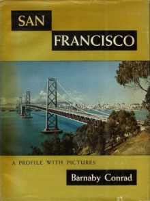 San Francisco: A Profile with Pictures - Barnaby Conrad