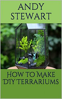 How to Make DIY Terrariums - Andy Stewart