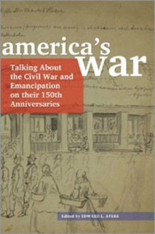 America's War: Talking About the Civil War and Emancipation on Their 150th Anniversaries - Edward L. Ayers