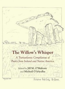 The Willows Whisper: A Transatlantic Compilation of Poetry from Ireland and Native America - Jill M. O'Mahony, Micheal O hAodha