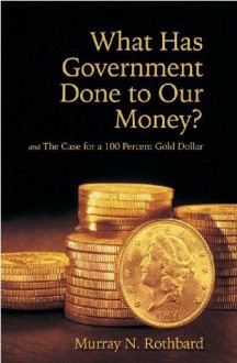 What Has Government Done to Our Money? - Murray N. Rothbard