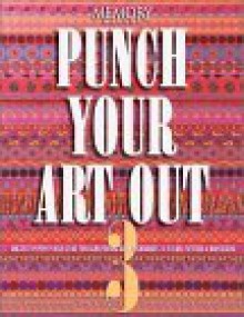 Punch Your Art Out 3: Creative Paper Punch Ideas for Scrapbooks with Techniques in Color, Pattern & Dimension - Memory Makers Books