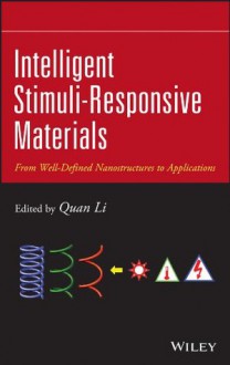 Intelligent Stimuli-Responsive Materials: From Well-Defined Nanostructures to Applications - Quan Li