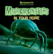 Micromonsters in Your Home (Micromonsters: Microscopic Life Up Close) - Clare Hibbert