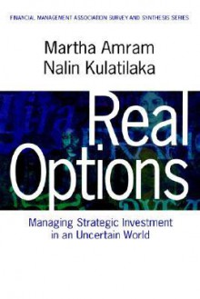 Real Options: Managing Strategic Investment in an Uncertain World - Martha Amram