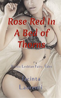 Rose Red In A Bed of Thorns (Erotic Lesbian Fairy Tales) - Jacinta Laurenti