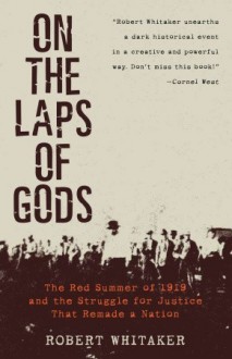 On the Laps of Gods: The Red Summer of 1919 and the Struggle for Justice That Remade a Nation - Robert Whitaker