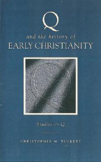 Q and the History of Early Christianity: Studies on Q - Christopher M. Tuckett