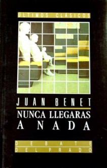 Nunca llegarás a nada - Juan Benet