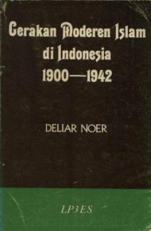 Gerakan Moderen Islam di Indonesia 1900 - 1942 - Deliar Noer