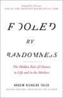 Fooled by Randomness: The Hidden Role of Chance in Life and in the Markets - Nassim Nicholas Taleb