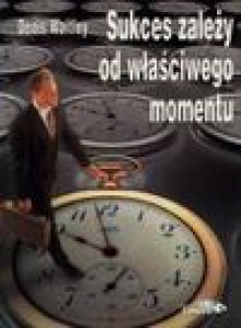 SUKCES ZALEŻY OD WŁAŚCIWEGO MOMENTU - Denis Waitley