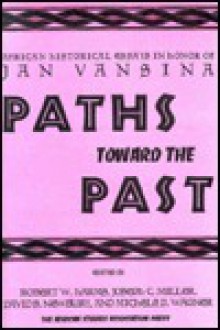 Paths Toward The Past: African Historical Essays In Honor Of Jan Vansina - Robert W. Harms, Joseph C. Miller