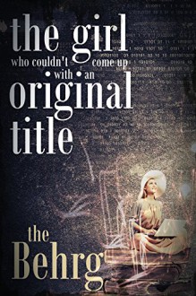 The Girl Who Couldn't Come Up With an Original Title - The Behrg