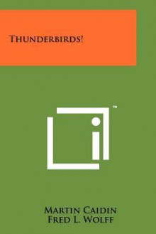 Thunderbirds! - Martin Caidin, Fred L. Wolff