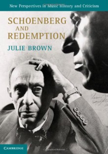 Schoenberg and Redemption (New Perspectives in Music History and Criticism) - Julie Brown