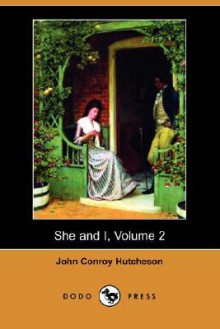 She and I, Volume 2 (Dodo Press) - John Conroy Hutcheson