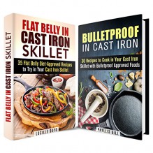 Bulletproof and Flat Belly Recipes in Cast Iron Box Set: 65 Diet-Approved Recipes to Cook in Your Cast Iron Skillet (Weight Loss & Diet) - Phyllis Gill, Lucille Boyd