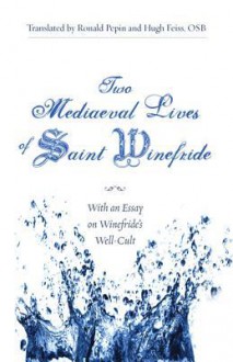 Two Mediaeval Lives of Saint Winefride: With an Essay on Winefride's Well-Cult - Ronald Pepin, Hugh Feiss, Catherine Hamaker