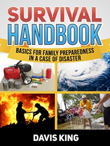 Survival Handbook: Basics for Family Preparedness in a Case of Disaster (Survival, Survival handbook, survivalist) - Davis King