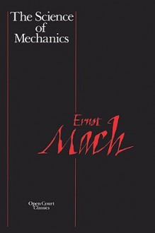 The Science of Mechanics: A Critical and Historical Account of Its Development - Ernst Mach