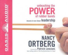 Unleashing the Power of Rubber Bands: Lessons in Non-linear Leadership - Nancy Ortberg, Rebecca Gallagher