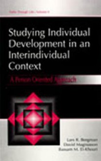 Studying Individual Development In An Interindividual Context: A Person Oriented Approach - Lars R. Bergman, David Magnusson, Bassam M. El-Khouri