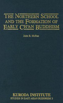 The Northern School and the Formation of Early Ch'an Buddhism - John R. McRae