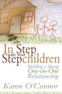 In Step with Your Stepchildren: Building a Strong One-On-One Relationship - Karen O'Connor