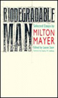 Biodegradable Man: Selected Essays - Milton Sanford Mayer, Leone Stein