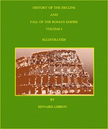 The History Of The Decline And Fall Of The Roman Empire - Volume One (Illustrated) - Edward Gibbon