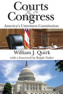 Courts and Congress: America's Unwritten Constitution - William Quirk, Ralph Nader