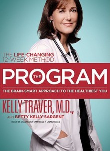 The Program: Master the Secrets of Your Brain for the Healthiest Body and Happiest You: The Proven 12-Week Life Changing Method - Betty Kelly Sargent, Kelly Traver