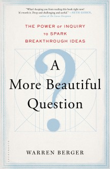 A More Beautiful Question: The Power of Inquiry to Spark Breakthrough Ideas by Warren Berger (2014-03-04) - Warren Berger