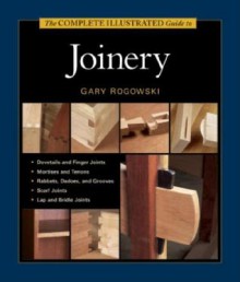 The Complete Illustrated Guide to Joinery - Gary Rogowski