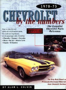 Chevrolet by the Numbers 1970-75: The Essential Chevrolet Parts Reference - Alan L. Colvin