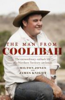 The Man from Coolibah: The extraordinary outback life of a Northern Territory cattleman - Milton Jones, James Knight