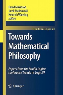 Towards Mathematical Philosophy: Papers from the Studia Logica Conference Trends in Logic IV - David Makinson, Jacek Malinowski, Heinrich Wansing