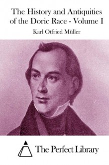 The History and Antiquities of the Doric Race - Volume I - Karl Otfried Müller, The Perfect Library