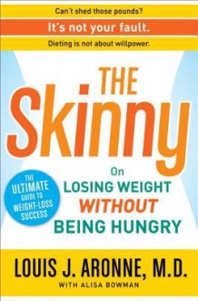 The Skinny: On Losing Weight Without Being Hungry-The Ultimate Guide to Weight Loss Success - Louis J. Aronne, Alisa Bowman