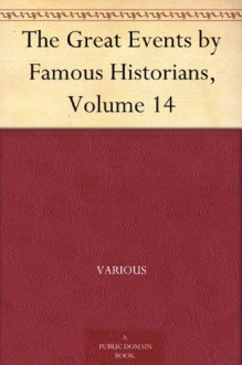 The Great Events by Famous Historians, Volume 14 - Various, Charles F. (Charles Francis) Horne, Rossiter Johnson, John Rudd