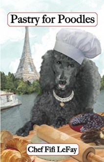 Pastry for Poodles: Gourmet Recipes for Dogs & Dog Lovers (Cookbooks from The Canine Cuisine Team Book 1) - John Morris