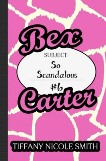 Bex Carter 6: So Scandalous (The Bex Carter Series) - Tiffany Nicole Smith