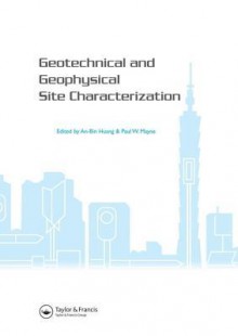 Geotechnical and Geophysical Site Characterization: Proceedings of the Third International Conference on Site Characterization ISC'3, Taipei, Taiwan - An-Bin Huang, Paul W. Mayne